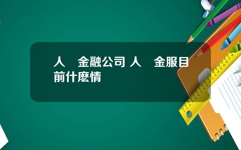 人衆金融公司 人衆金服目前什麽情況